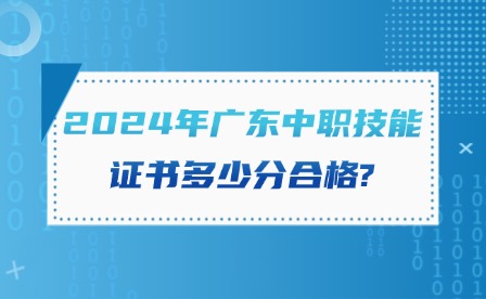 2024年广东中职技能证书多少分合格?