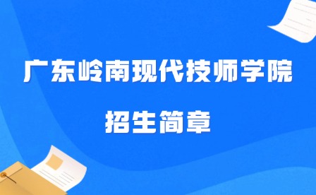 2024年广东岭南现代技师学院招生简章