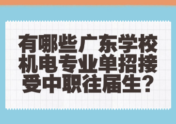 有哪些广东学校机电专业单招接受中职往届生?