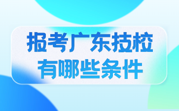 报考广东技校有哪些条件