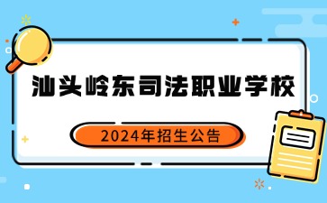 汕头市岭东司法职业学校招生