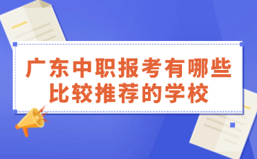 广东中职报考有哪些比较推荐的学校