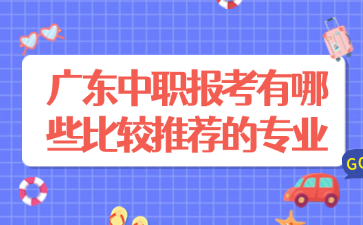 广东中职报考有哪些比较推荐的专业